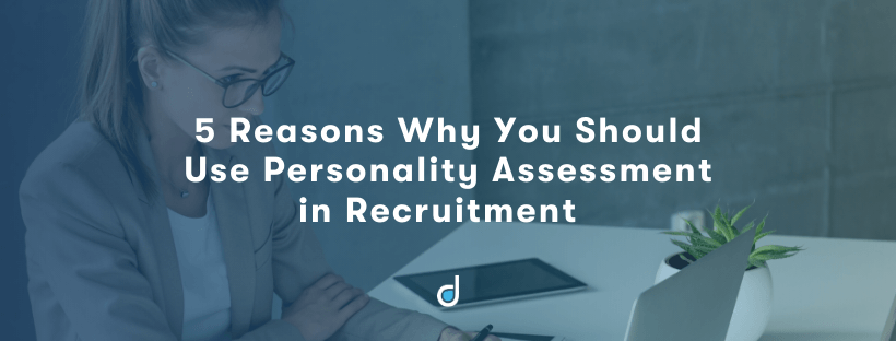 5 Reasons Why You Should Use Personality Assessment In Recruitment